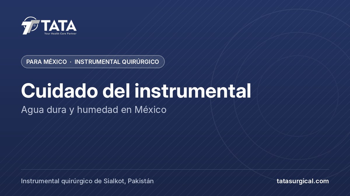 Cuidado del instrumental: Agua dura y humedad en México - Tata Surgical, instrumental quirúrgico para México