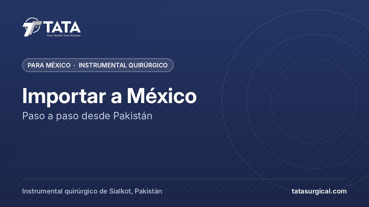 Importar a México: Paso a paso desde Pakistán - Tata Surgical, instrumental quirúrgico para México