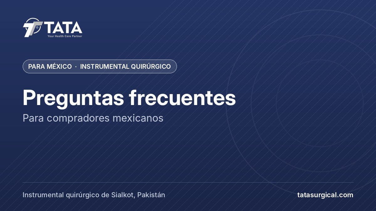 Preguntas frecuentes: Para compradores mexicanos - Tata Surgical, instrumental quirúrgico para México