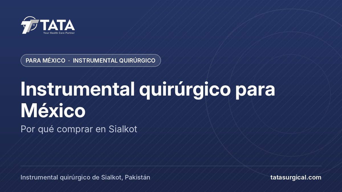 Instrumental quirúrgico para México: Por qué comprar en Sialkot - Tata Surgical, instrumental quirúrgico para México
